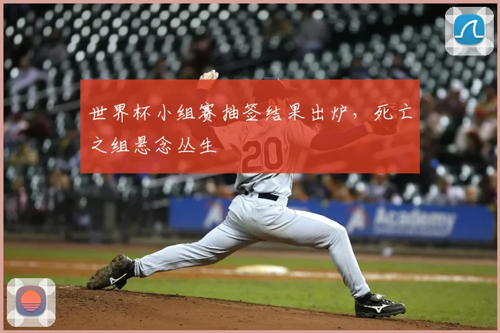 世界杯小组赛抽签结果出炉，死亡之组悬念丛生