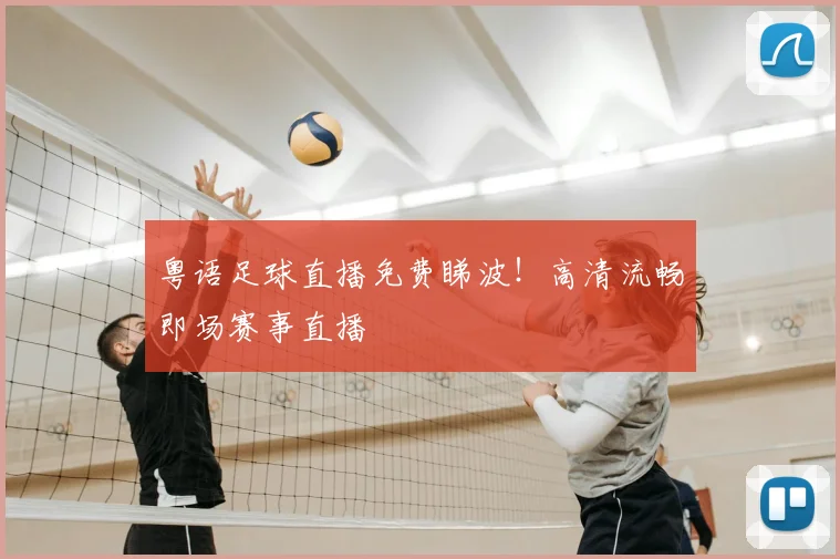 粤语足球直播免费睇波！高清流畅即场赛事直播