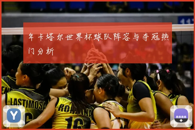 年卡塔尔世界杯球队阵容与夺冠热门分析